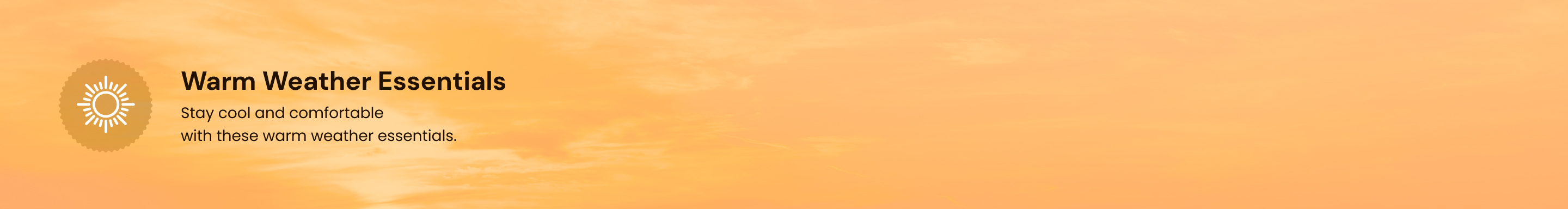 Warm Weather Essentials - Stay cool and comfortable with these warm weather essentials.